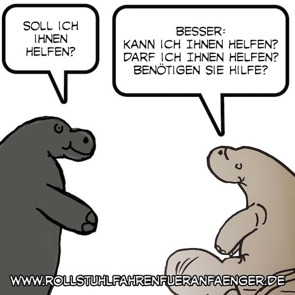 Ein stehendes und eine im sitzende Seekuh unterhalten sich. Über ihren Köpfen befinden sich Sprechblasen. 1) soll ich Ihnen helfen? 2)Besser: Kann ich Ihnen helfen? Darf ich Ihnen helfen? Benötigen Sie Hilfe?